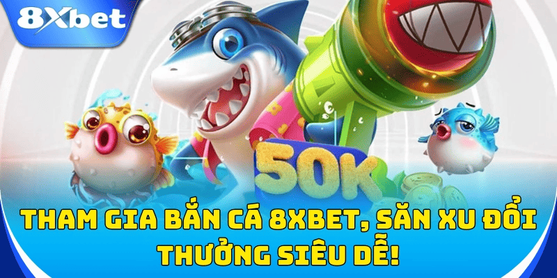 Bắn cá 8xbet đồ họa đẹp âm thanh sống động dễ trúng giải